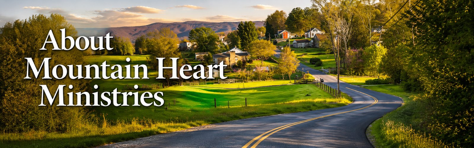 Winding road leading into a rural Appalachian mountain community with the words “About Mountain Heart Ministries.”