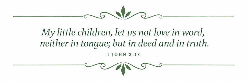 My little children, let us not love in word, neither in tongue; but in deed and truth.
