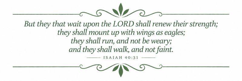 But they that wait upon the LORD shall renew their strength; they shall mount up with wings as eagles.
