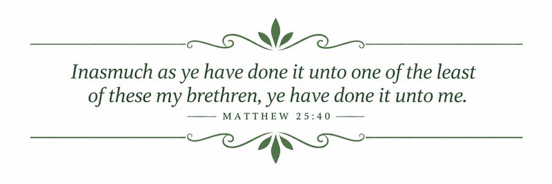 Inasmuch as ye have done it unto one of the least of these my brethren, ye have done it unto me.
