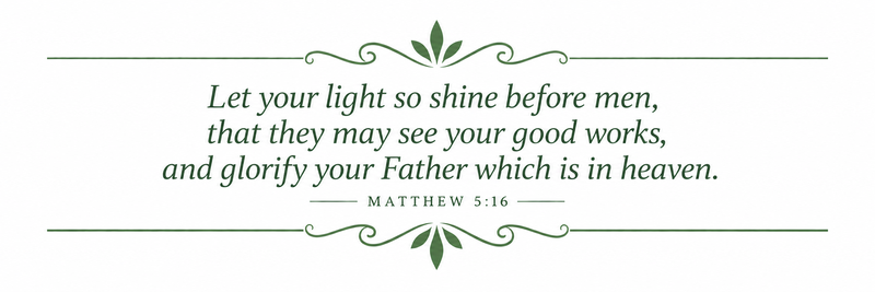 Let your light so shine before men, that they may see your good works, and glorify your Father which is in heaven.